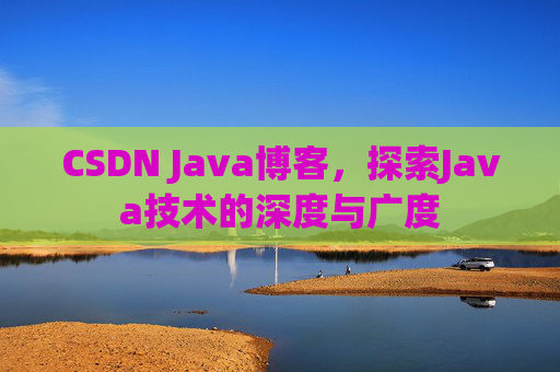 CSDN Java博客，探索Java技术的深度与广度